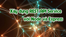 84. XÂY DỰNG REST API SERVICE VỚI NODE VÀ EXPRESS