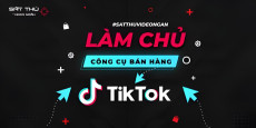 Khóa 05. Làm chủ công cụ bán hàng Tiktok - Sát thủ video ngắn