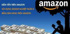 KIẾM TIỀN TRÊN AMAZON - XÂY DỰNG DOANH NGHIỆP NGÀN $ BẰNG BÁN HÀNG TRÊN AMAZON KIẾM TIỀN TRÊN AMAZON - XÂY DỰNG DOANH NGHIỆP NGÀN $ BẰNG BÁN HÀNG TRÊN AMAZON