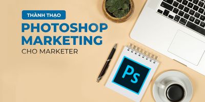 Master Photoshop Marketing chuyên nghiệp cho Marketer