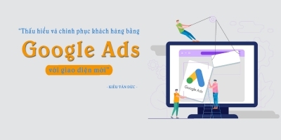 Thấu hiểu và chinh phục khách hàng bằng Google ADS với giao diện mới