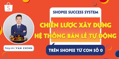 Shopee Success System - Chiến lược xây dựng hệ thống bán lẻ tự động trên Shopee từ con số 0