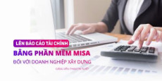 Lên báo cáo tài chính bằng phần mềm Misa đối với doanh nghiệp xây dựng