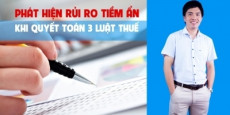 Phát hiện rủi ro tiềm ẩn khi quyết toán 3 luật thuế