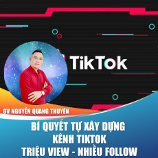 Khóa 07. BÍ QUYẾT GIÚP BẠN TỰ XÂY DỰNG ĐƯỢC KÊNH TIKTOK TRIỆU VIEW - NHIỀU FOLLOW
